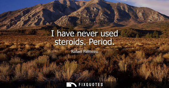 Small: I have never used steroids. Period