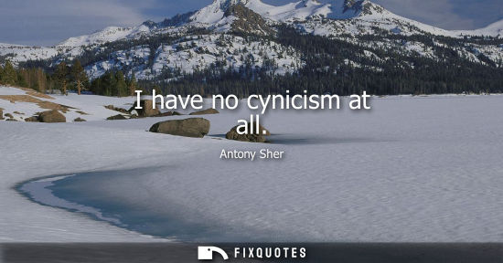 Small: I have no cynicism at all