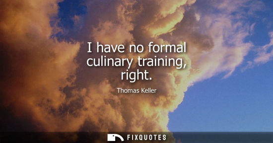 Small: I have no formal culinary training, right