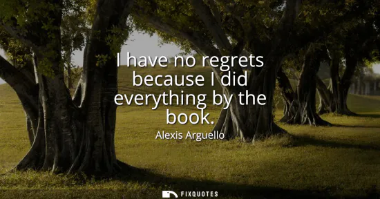 Small: I have no regrets because I did everything by the book