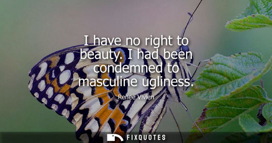 Small: Renee Vivien: I have no right to beauty. I had been condemned to masculine ugliness
