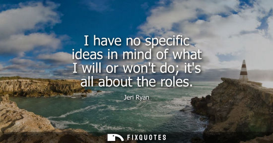 Small: I have no specific ideas in mind of what I will or wont do its all about the roles