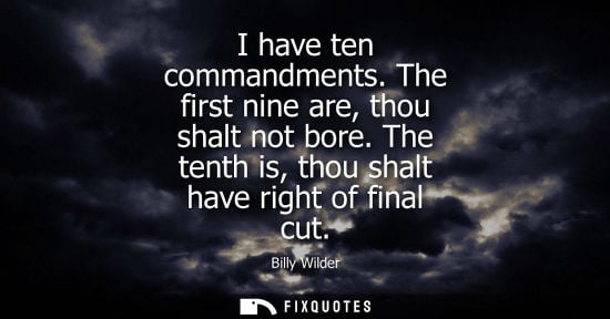 Small: I have ten commandments. The first nine are, thou shalt not bore. The tenth is, thou shalt have right o