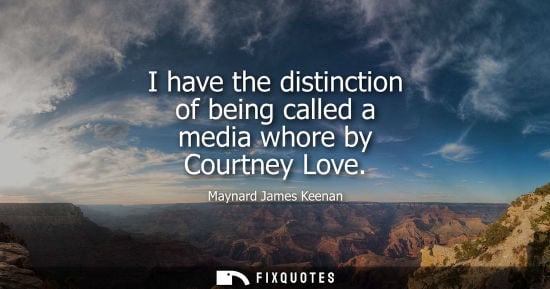 Small: I have the distinction of being called a media whore by Courtney Love