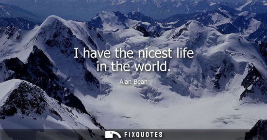 Small: I have the nicest life in the world - Alan Bean