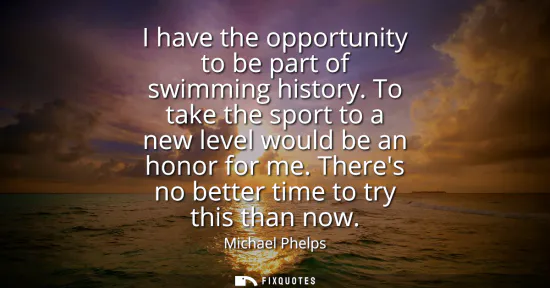 Small: I have the opportunity to be part of swimming history. To take the sport to a new level would be an honor for 