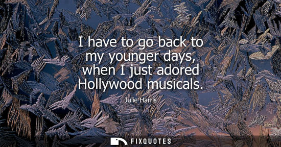 Small: I have to go back to my younger days, when I just adored Hollywood musicals