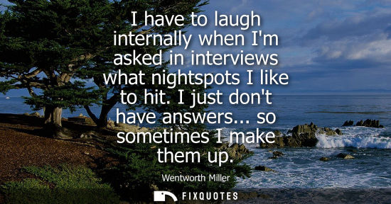 Small: I have to laugh internally when Im asked in interviews what nightspots I like to hit. I just dont have 