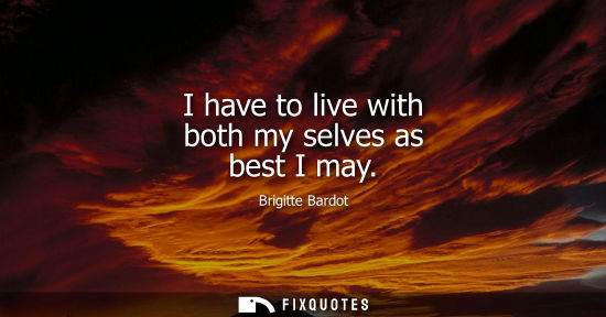Small: I have to live with both my selves as best I may