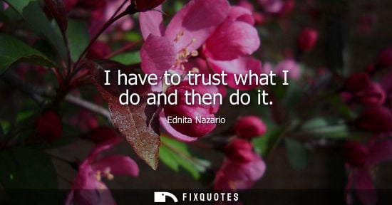 Small: I have to trust what I do and then do it