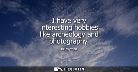 Small: I have very interesting hobbies like archeology and photography