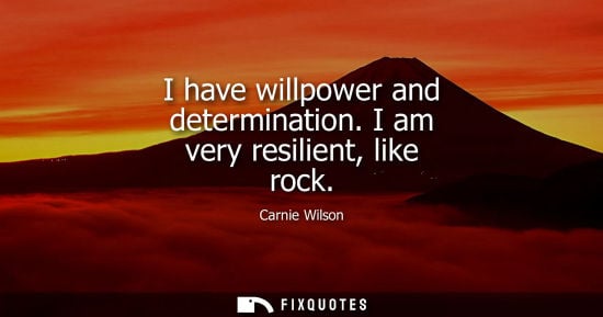 Small: I have willpower and determination. I am very resilient, like rock