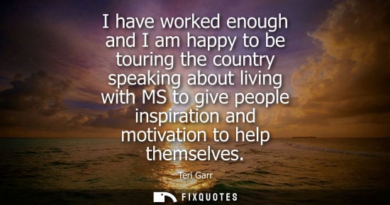 Small: I have worked enough and I am happy to be touring the country speaking about living with MS to give people ins