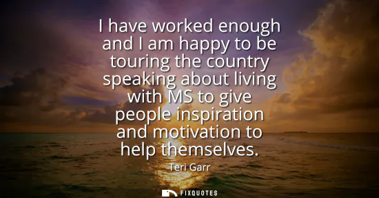 Small: I have worked enough and I am happy to be touring the country speaking about living with MS to give people ins