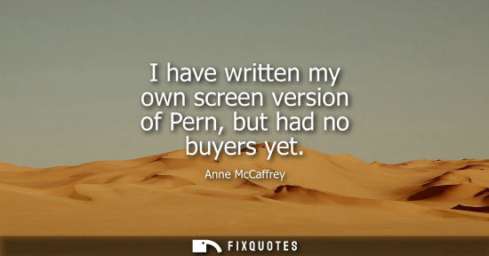 Small: I have written my own screen version of Pern, but had no buyers yet