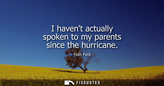 Small: Faith Ford: I havent actually spoken to my parents since the hurricane
