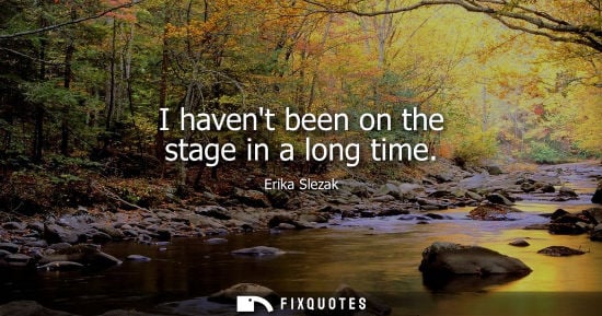 Small: I havent been on the stage in a long time - Erika Slezak