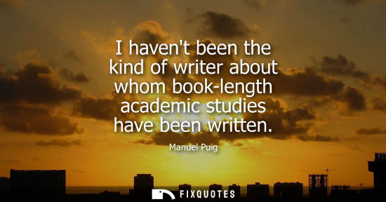 Small: I havent been the kind of writer about whom book-length academic studies have been written