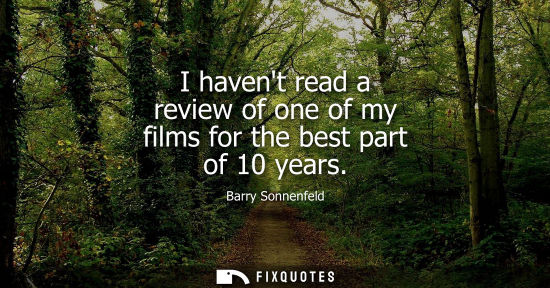 Small: I havent read a review of one of my films for the best part of 10 years
