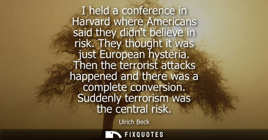 Small: I held a conference in Harvard where Americans said they didnt believe in risk. They thought it was jus