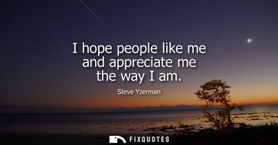 Small: I hope people like me and appreciate me the way I am
