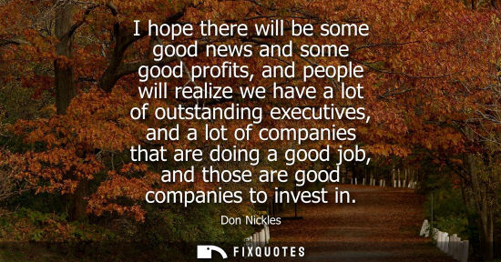 Small: I hope there will be some good news and some good profits, and people will realize we have a lot of out