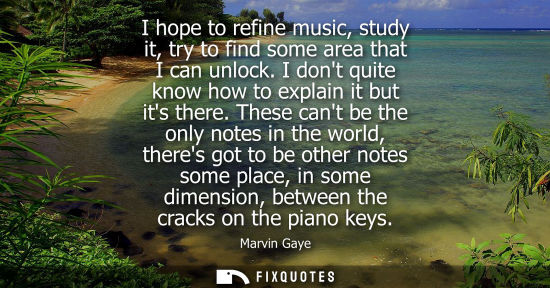 Small: I hope to refine music, study it, try to find some area that I can unlock. I dont quite know how to exp