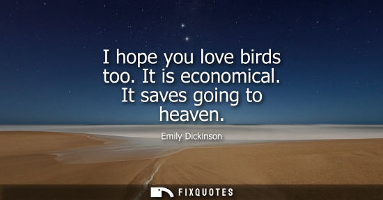Small: I hope you love birds too. It is economical. It saves going to heaven