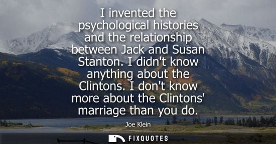 Small: I invented the psychological histories and the relationship between Jack and Susan Stanton. I didnt kno