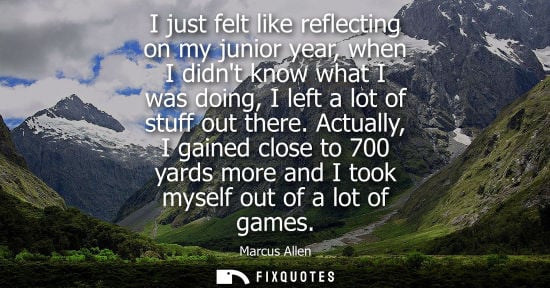 Small: I just felt like reflecting on my junior year, when I didnt know what I was doing, I left a lot of stuf