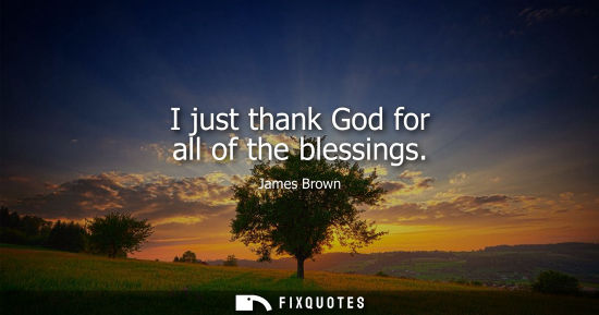 Small: I just thank God for all of the blessings
