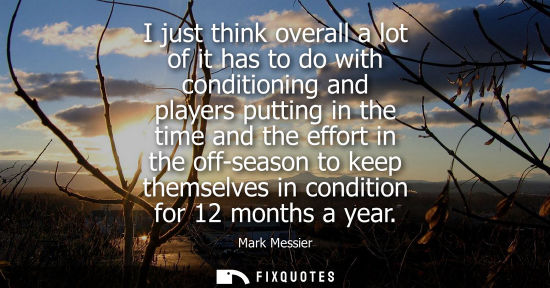 Small: I just think overall a lot of it has to do with conditioning and players putting in the time and the ef