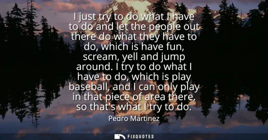 Small: I just try to do what I have to do and let the people out there do what they have to do, which is have fun, sc