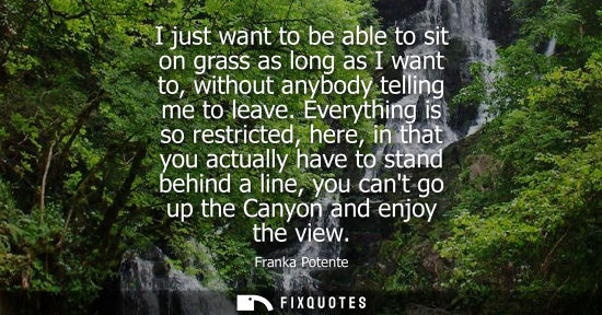 Small: I just want to be able to sit on grass as long as I want to, without anybody telling me to leave.