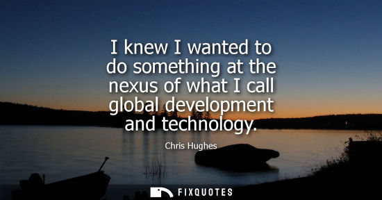 Small: I knew I wanted to do something at the nexus of what I call global development and technology