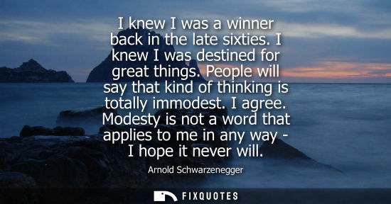 Small: I knew I was a winner back in the late sixties. I knew I was destined for great things. People will say