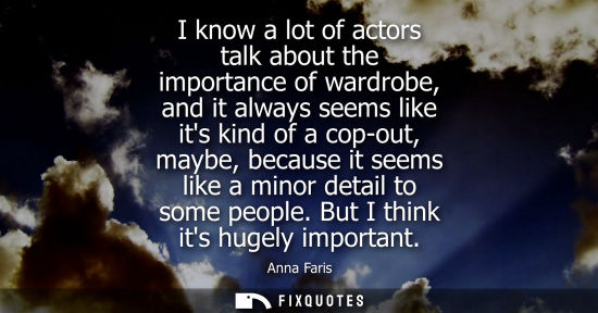 Small: I know a lot of actors talk about the importance of wardrobe, and it always seems like its kind of a co