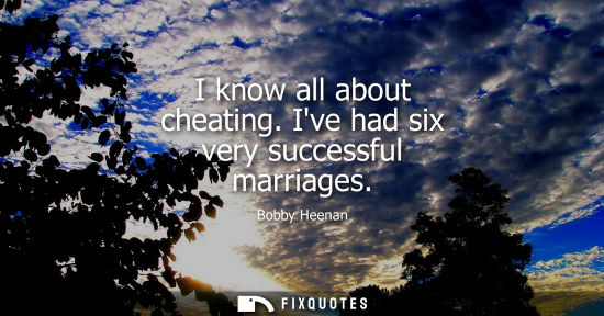 Small: I know all about cheating. Ive had six very successful marriages
