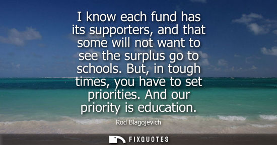 Small: I know each fund has its supporters, and that some will not want to see the surplus go to schools. But,