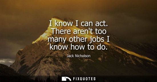 Small: I know I can act. There arent too many other jobs I know how to do