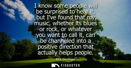 Small: I know some people will be surprised to hear it, but Ive found that my music, whether its blues or rock