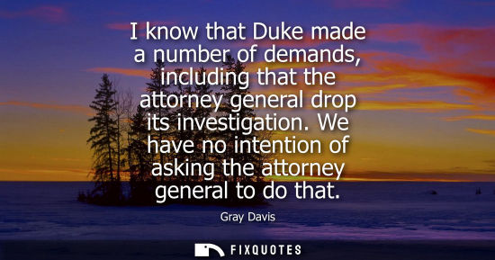 Small: I know that Duke made a number of demands, including that the attorney general drop its investigation.