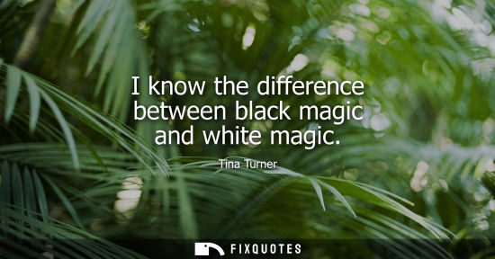 Small: I know the difference between black magic and white magic