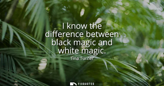 Small: I know the difference between black magic and white magic