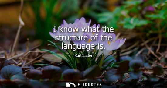 Small: I know what the structure of the language is - Kurt Loder