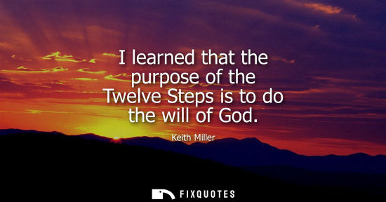 Small: I learned that the purpose of the Twelve Steps is to do the will of God