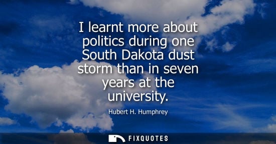 Small: I learnt more about politics during one South Dakota dust storm than in seven years at the university