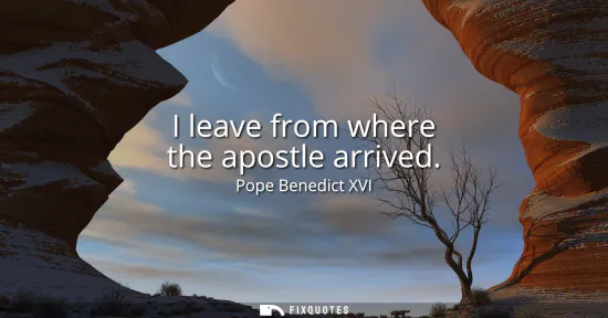 Small: I leave from where the apostle arrived