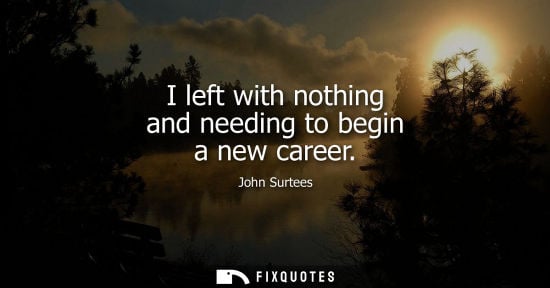 Small: I left with nothing and needing to begin a new career