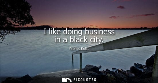 Small: I like doing business in a black city
